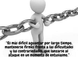 “Es más difícil aguantar por largo tiempo, mantenerse firmes frente a las dificultades y las contrariedades, que lanzarse al ataque en un momento de entusiasmo.”