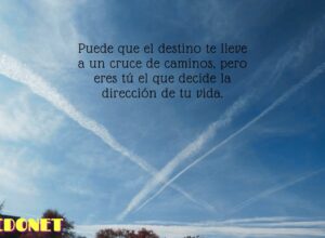 Puede que el destino te lleve a un cruce de caminos, pero eres tú el que decide la dirección de tu vida