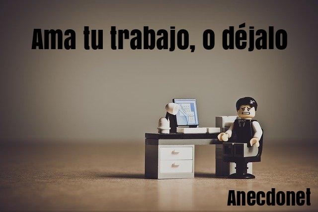 Ama tu trabajo, o déjalo | Anecdonet | Anécdotas y más cosas